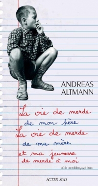 La vie de merde de mon frère, la vie de merde de ma mère et ma jeunesse de merde à moi. Récit autobiographique Traduit de l'allemand par : Matthieu DUMONT Actes Sud Littérature